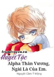 Alpha Thân Vương, Ngài Là Của Em