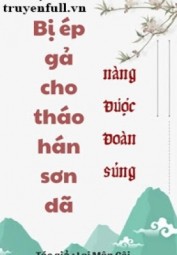 Bị Ép Gả Cho Tháo Hán Sơn Dã Nàng Được Đoàn Sủng