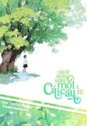 Cậu Ấy Muốn Giống Một Cái Cây