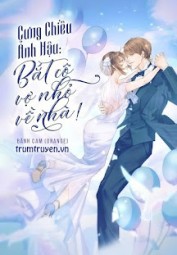 Cưng Chiều Ảnh Hậu: Bắt Cô Vợ Nhỏ Về Nhà!