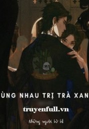 Cùng Nhau Trị Trà Xanh