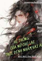 Hệ Thống Của Nữ Chủ Lại Trói Định Nhầm Vai Ác