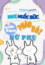 Khi Ngốc Bức Xuyên Thành Pháo Hôi Nữ Phụ