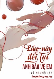 Lần Này Đổi Lại Anh Bảo Vệ Em
