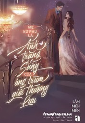 Mẹ Nữ Phụ Là Ánh Trăng Sáng Của Ông Trùm Giới Thượng Lưu