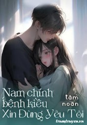 Nam Chính Bệnh Kiều Xin Đừng Yêu Tôi