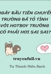 Ngày Đầu Tiên Chuyển Trường Đã Tỏ Tình Với Hotboy Trường Có Phải Hơi Sai Sai?