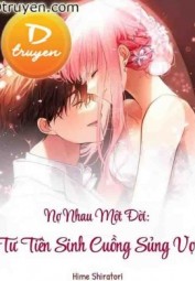 Nợ Nhau Một Đời: Tư Tiên Sinh Cuồng Sủng Vợ