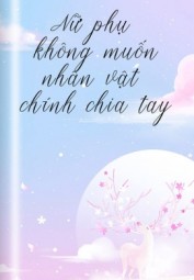 Nữ Phụ Không Muốn Nhân Vật Chính Chia Tay