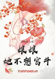 Nương Nương Nàng Không Muốn Cung Đấu