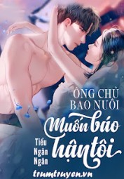 Ông Chủ Bao Nuôi Muốn Báo Hận Tôi!