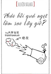 Pháo Hôi Ngọt Quá Phải Làm Sao?