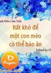 Rất Khó Để Một Con Mèo Có Thể Báo Ân