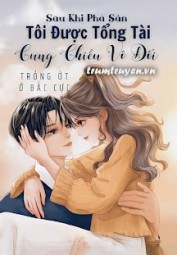 Sau Khi Phá Sản, Tôi Được Tổng Tài Cưng Chiều Vô Đối