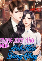 TRỌNG SINH HÀO MÔN: ANH HAI ĐỪNG CHẠY!
