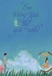 Em Là Trung Tâm Thế Giới Của Anh!