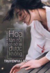 Hoa Tàn Rồi, Có Nở Lại Được Không?