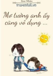 Mơ Tưởng Anh Ấy Cũng Vô Dụng