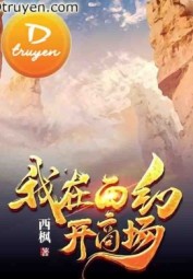 Ta Mở Thương Trường Tại Tây Huyễn