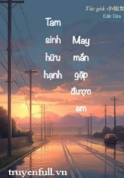 Tam Sinh Hữu Hạnh, May Mắn Gặp Được Em