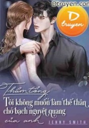 Thẩm Tổng, Tôi Không Muốn Làm Thể Thân Cho Bạch Nguyệt Quang Của Anh