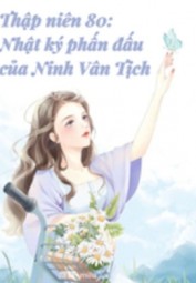 Thập Niên 80: Nhật Kí Phấn Đấu Của Ninh Vân Tịch