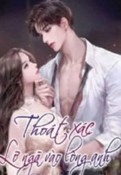 Thoát Xác, Lỡ Ngã Vào Lòng Anh