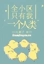 Toàn Tiểu Khu Chỉ Có Một Mình Tôi