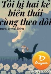Tôi Bị Hai Kẻ Biến Thái Cùng Theo Dõi