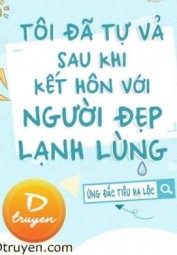 Tôi Đã Tự Vả Sau Khi Kết Hôn Với Người Đẹp Lạnh Lùng