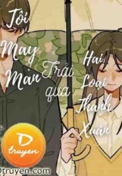 Tôi May Mắn Trải Qua Hai Loại Thanh Xuân
