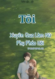Tôi Xuyên Qua Làm Nữ Phụ Pháo Hôi