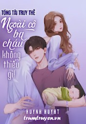 Tổng Tài Truy Thê: Ngoài Cô, Ba Cháu Không Thiếu Gì