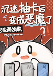 Trầm Mê Thẻ Bài Biến Thành Ác Ma