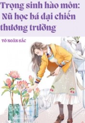 Trọng Sinh Hào Môn: Nữ Học Bá Đại Chiến Thương Trường
