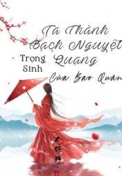 Trọng Sinh Ta Thành Bạch Nguyệt Quang Của Bạo Quân