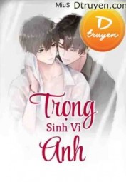 Trọng Sinh Vì Anh