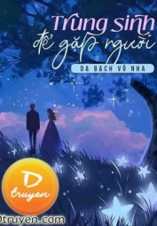Trùng Sinh Để Gặp Người