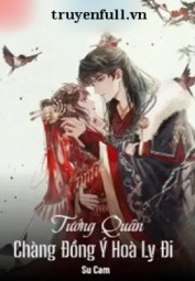 Tướng Quân, Chàng Đồng Ý Hoà Ly Đi