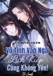 Vô Tình Vấp Ngã Lịch Kiếp Cũng Không Yên!