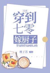 Xuyên Đến Năm 70 Gả Đầu Bếp