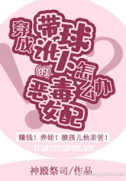 Xuyên Thành Nữ Phụ Phản Diện Mang Bụng Bầu Đi Lừa Người, Phải Làm Sao Đây?