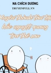 Xuyên Thành Tàn Tật Hắc Nguyệt Quang Tra Thê Sau